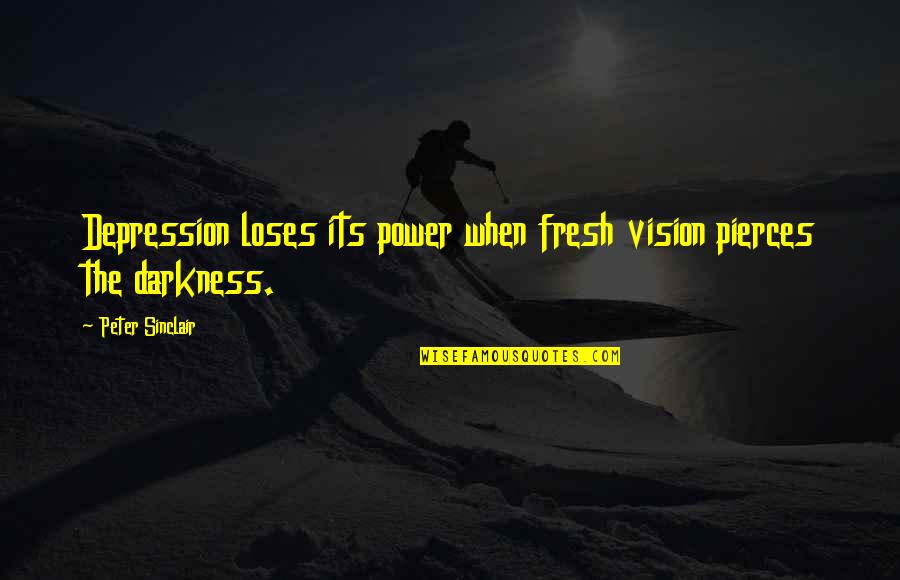 Leaving The Past Behind Quotes By Peter Sinclair: Depression loses its power when fresh vision pierces