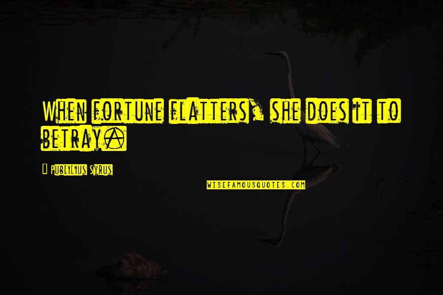 Leaving The Past Behind You Quotes By Publilius Syrus: When fortune flatters, she does it to betray. Leaving The Past Behind You Quotes By Publilius Syrus: When fortune flatters, she does it to betray.