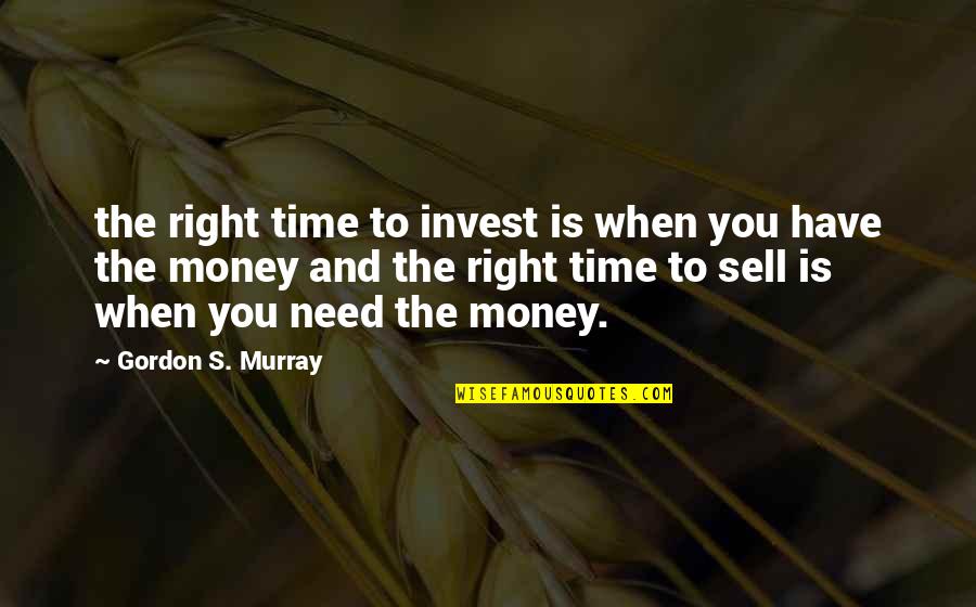 Leaving The Past In The Past And Moving Forward Quotes By Gordon S. Murray: the right time to invest is when you