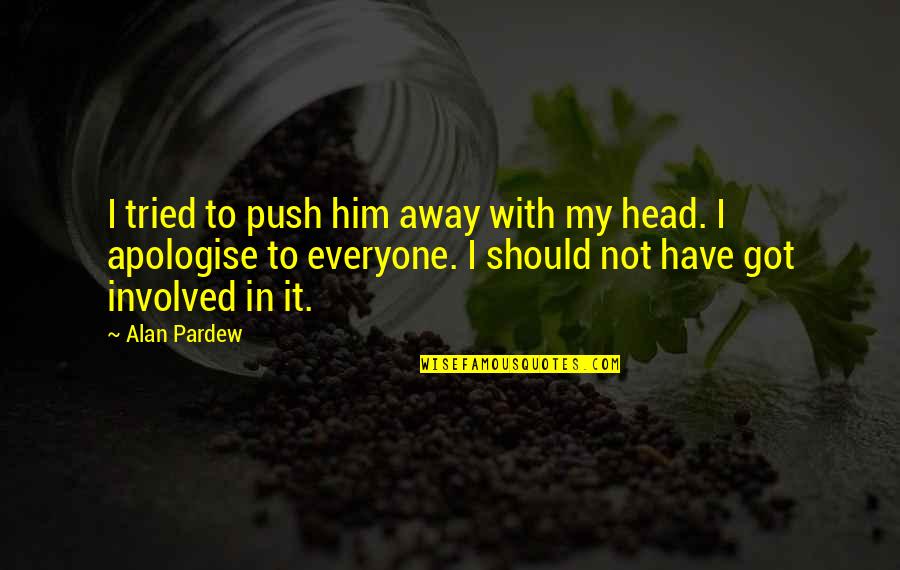 Leaving The Past In The Past Quotes By Alan Pardew: I tried to push him away with my Leaving The Past In The Past Quotes By Alan Pardew: I tried to push him away with my