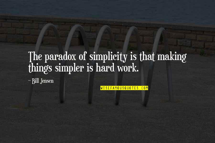 Leaving The Past In The Past Quotes By Bill Jensen: The paradox of simplicity is that making things