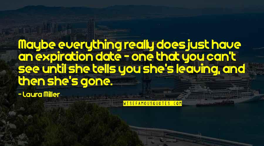 Leaving The Past In The Past Quotes By Laura Miller: Maybe everything really does just have an expiration Leaving The Past In The Past Quotes By Laura Miller: Maybe everything really does just have an expiration