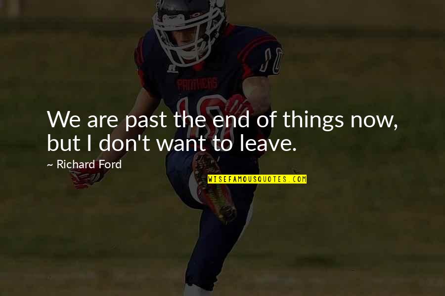 Leaving The Past In The Past Quotes By Richard Ford: We are past the end of things now,