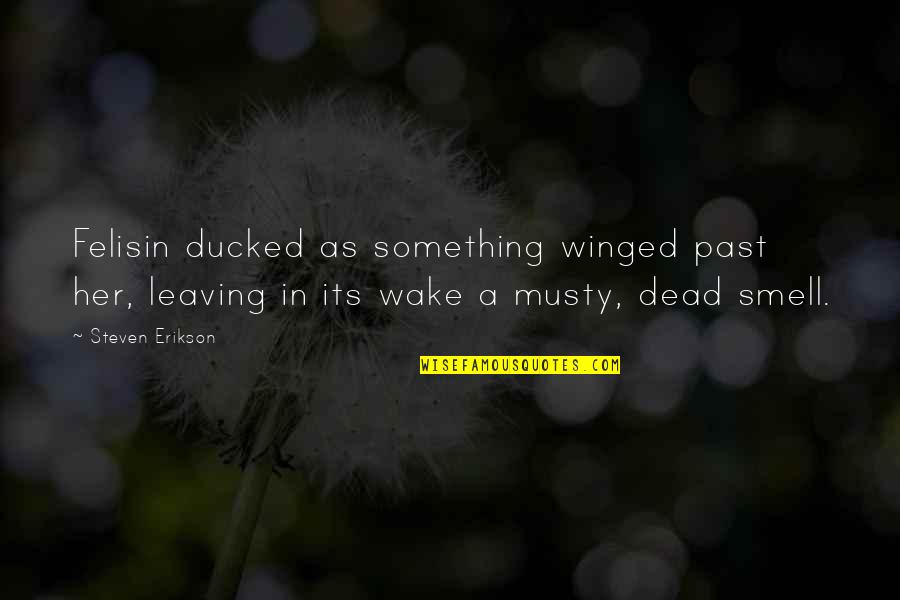 Leaving The Past In The Past Quotes By Steven Erikson: Felisin ducked as something winged past her, leaving Leaving The Past In The Past Quotes By Steven Erikson: Felisin ducked as something winged past her, leaving
