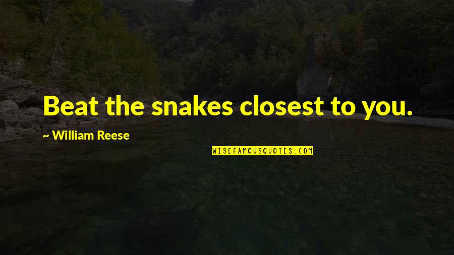 Leaving The Past In The Past Quotes By William Reese: Beat the snakes closest to you. Leaving The Past In The Past Quotes By William Reese: Beat the snakes closest to you.