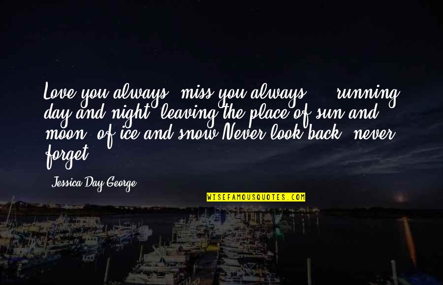 Leaving The Place Quotes By Jessica Day George: Love you always, miss you always ... running