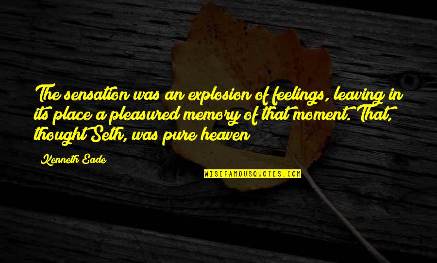 Leaving The Place Quotes By Kenneth Eade: The sensation was an explosion of feelings, leaving