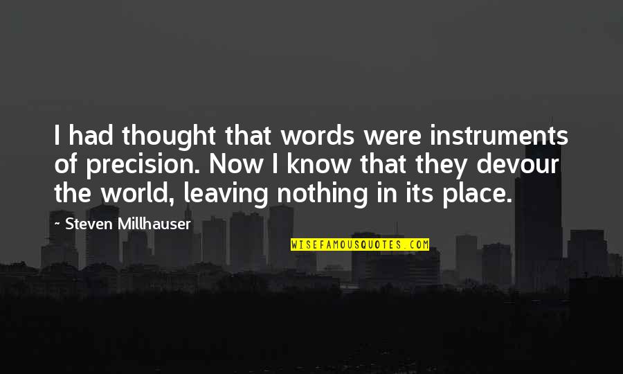 Leaving The Place Quotes By Steven Millhauser: I had thought that words were instruments of