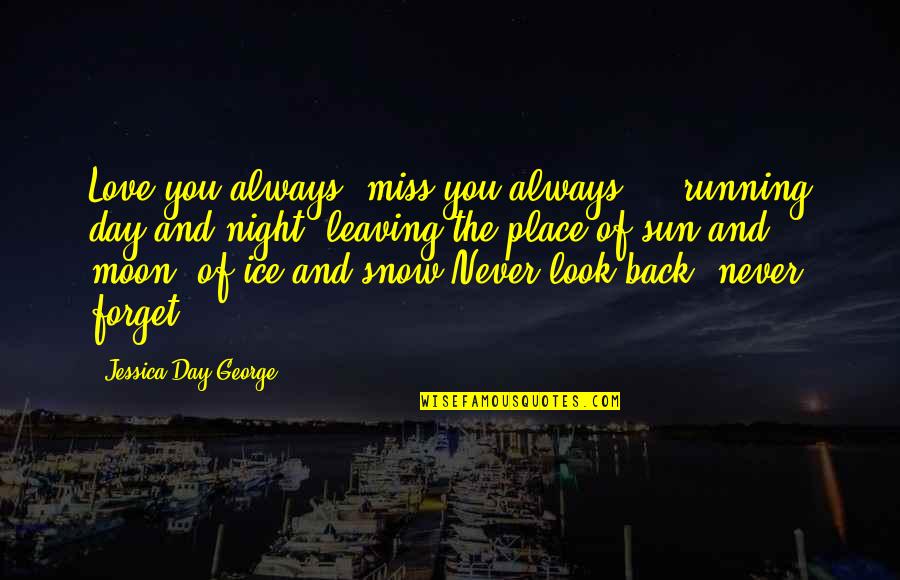 Leaving The Place You Love Quotes By Jessica Day George: Love you always, miss you always ... running