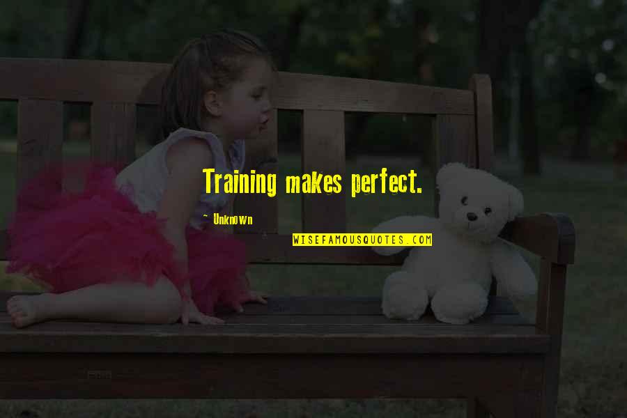 Leaving The Shore Quotes By Unknown: Training makes perfect. Leaving The Shore Quotes By Unknown: Training makes perfect.