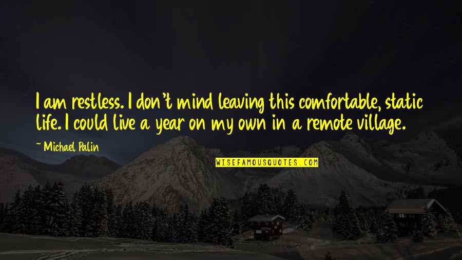 Leaving The Year Quotes By Michael Palin: I am restless. I don't mind leaving this