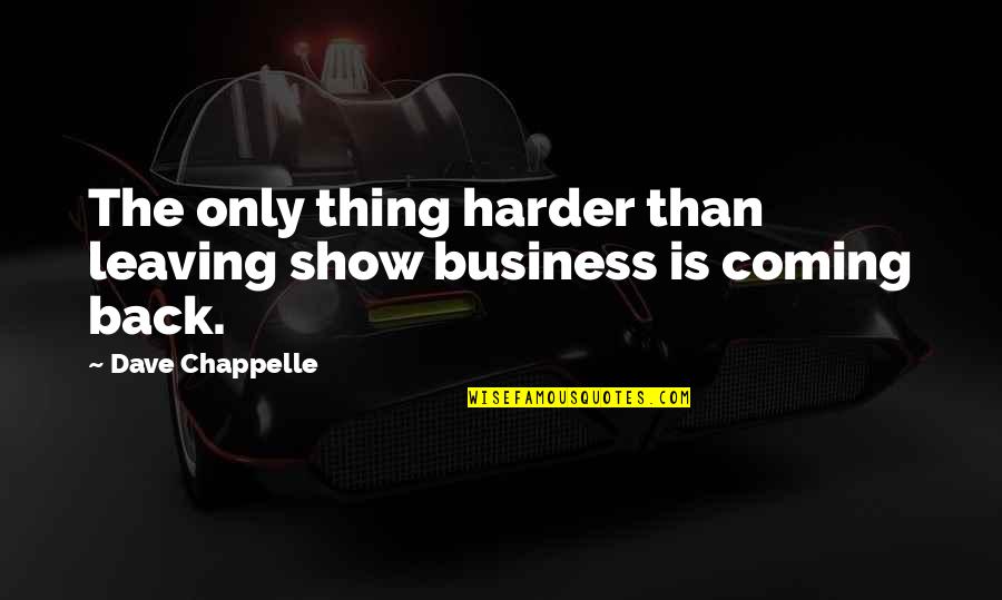 Leaving Then Coming Back Quotes By Dave Chappelle: The only thing harder than leaving show business