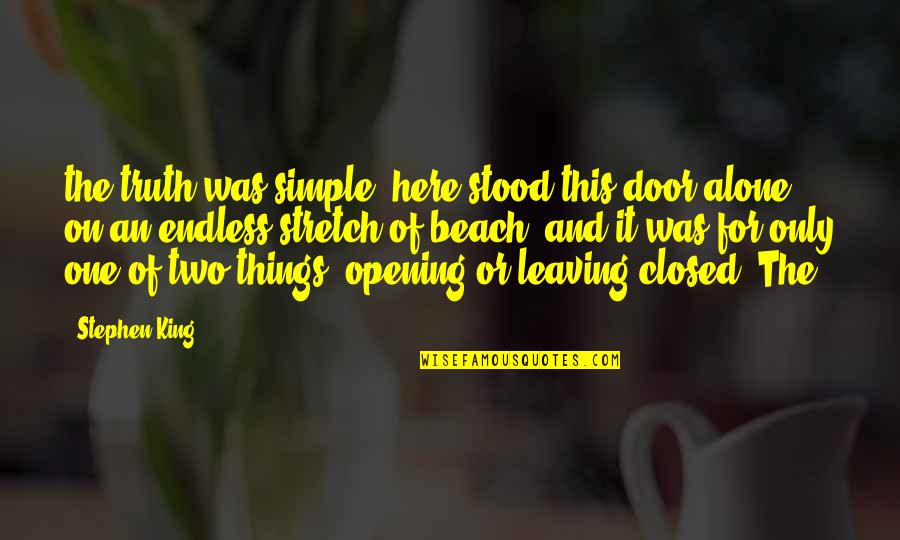 Leaving Things Alone Quotes By Stephen King: the truth was simple: here stood this door