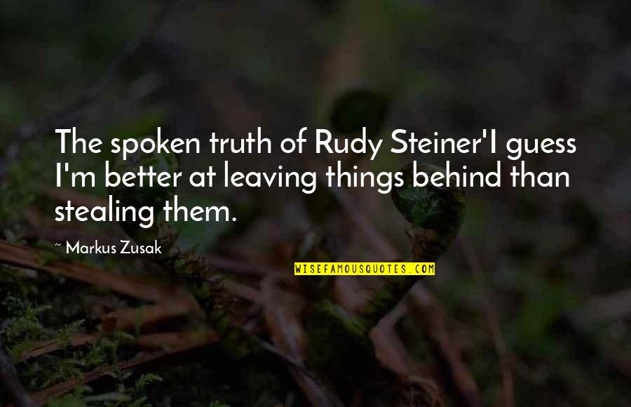 Leaving Things Behind You Quotes By Markus Zusak: The spoken truth of Rudy Steiner'I guess I'm