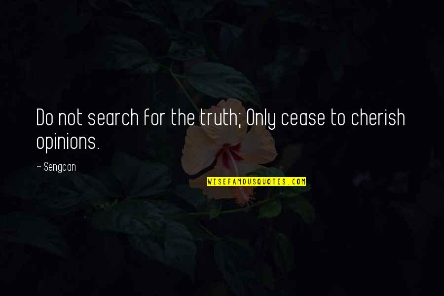 Leaving Things The Way They Are Quotes By Sengcan: Do not search for the truth; Only cease