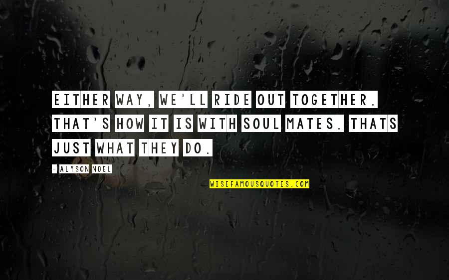 Leaving Things Unspoken Quotes By Alyson Noel: Either way, we'll ride out together. That's how