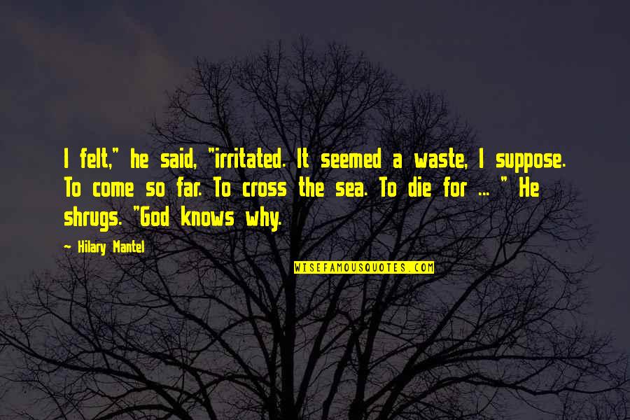 Leaving Things Unspoken Quotes By Hilary Mantel: I felt," he said, "irritated. It seemed a