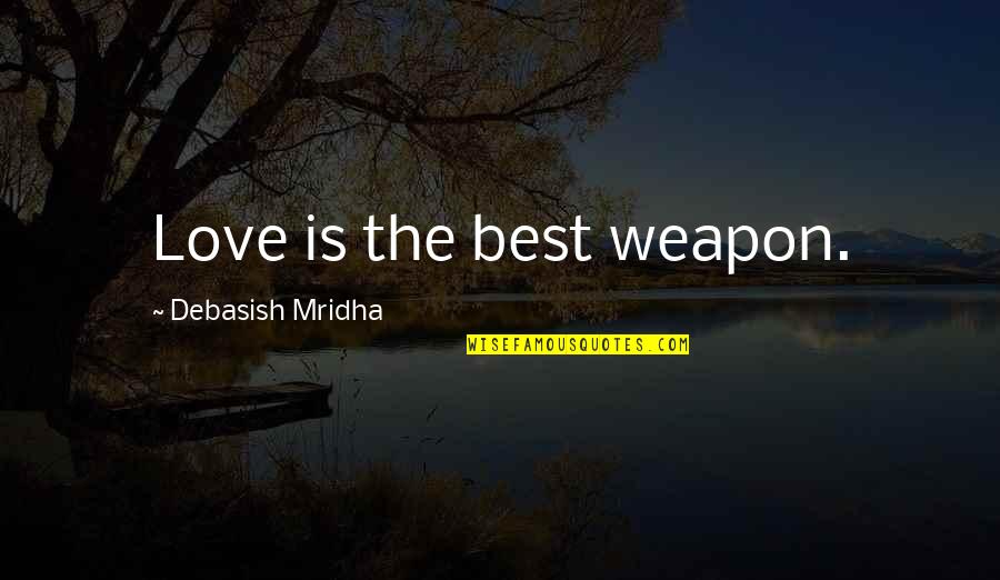 Leaving Things Up To Fate Quotes By Debasish Mridha: Love is the best weapon.