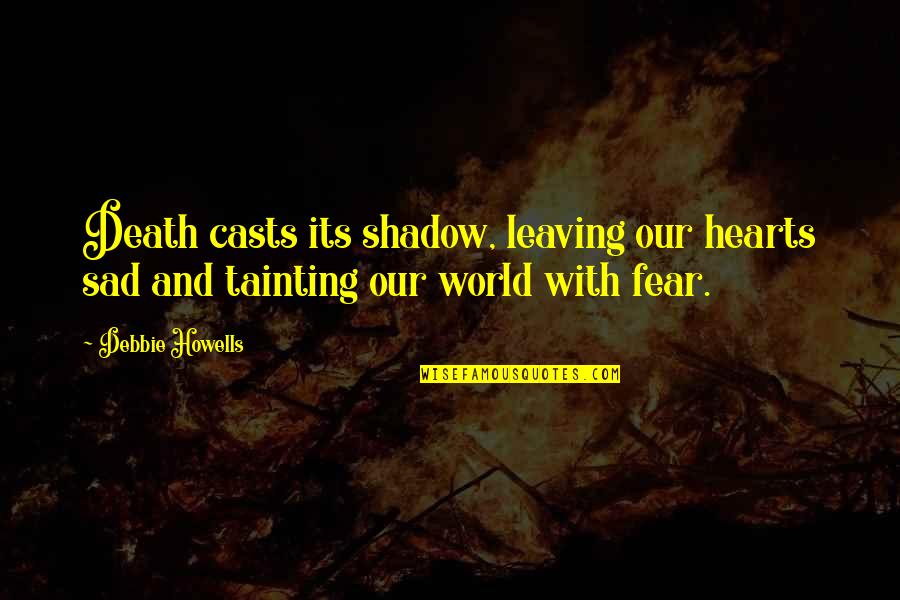 Leaving This World Quotes By Debbie Howells: Death casts its shadow, leaving our hearts sad