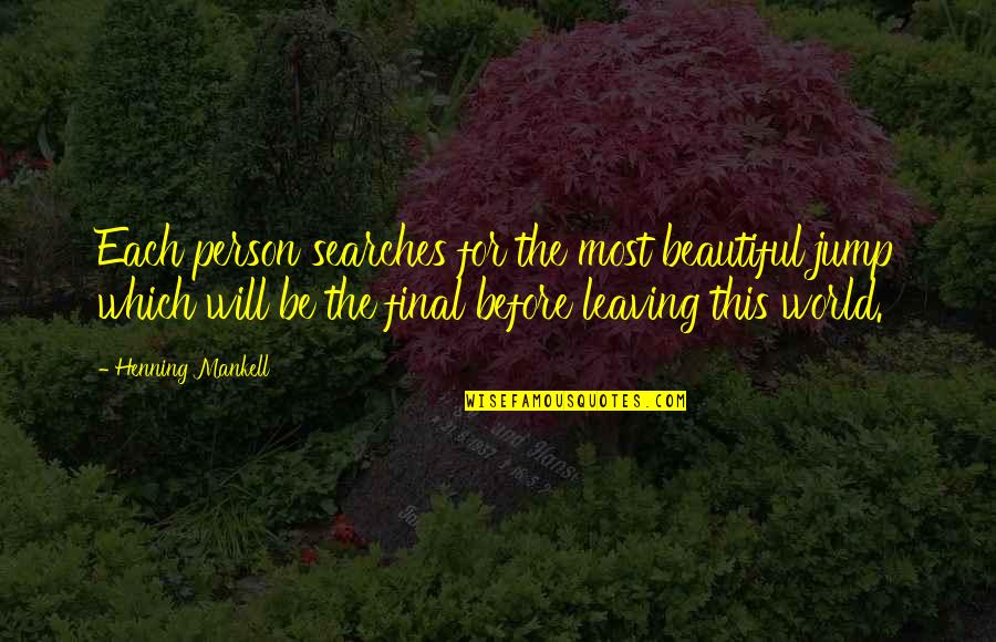 Leaving This World Quotes By Henning Mankell: Each person searches for the most beautiful jump