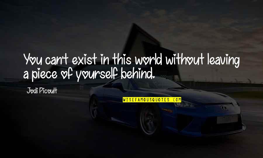 Leaving This World Quotes By Jodi Picoult: You can't exist in this world without leaving
