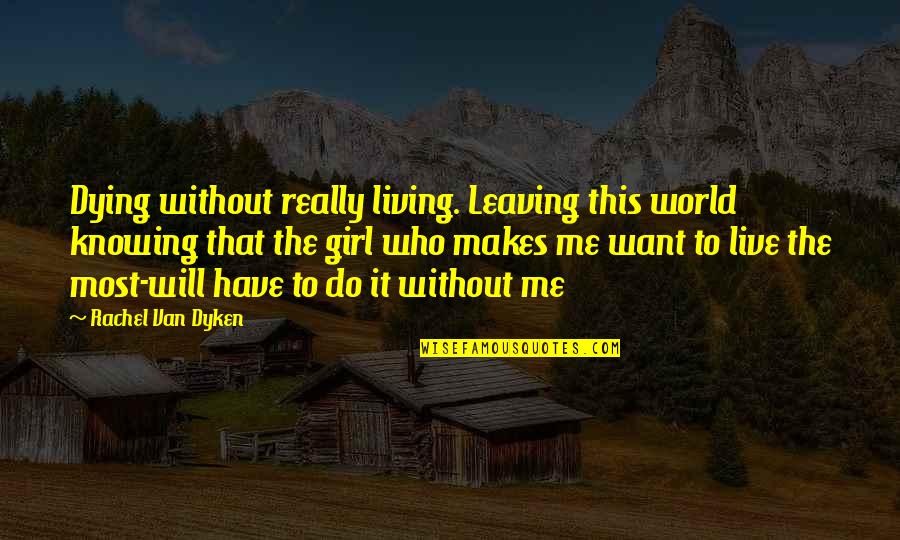 Leaving This World Quotes By Rachel Van Dyken: Dying without really living. Leaving this world knowing