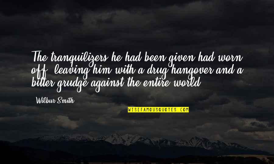 Leaving This World Quotes By Wilbur Smith: The tranquilizers he had been given had worn