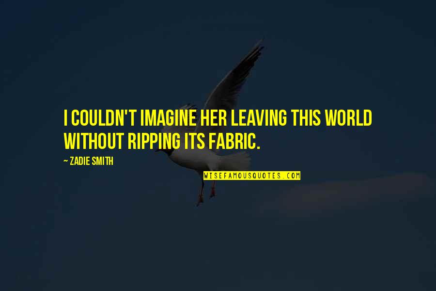 Leaving This World Quotes By Zadie Smith: I couldn't imagine her leaving this world without