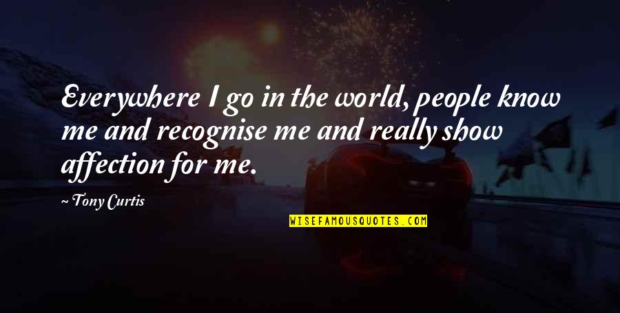 Leaving Tips Quotes By Tony Curtis: Everywhere I go in the world, people know