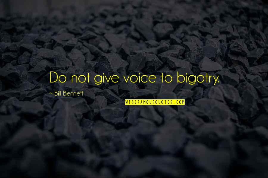 Leaving To A New Place Quotes By Bill Bennett: Do not give voice to bigotry.