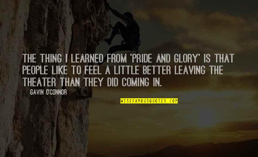 Leaving Too Soon Quotes By Gavin O'Connor: The thing I learned from 'Pride and Glory'