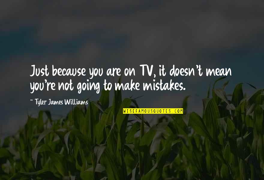 Leaving Tracks Quotes By Tyler James Williams: Just because you are on TV, it doesn't Leaving Tracks Quotes By Tyler James Williams: Just because you are on TV, it doesn't