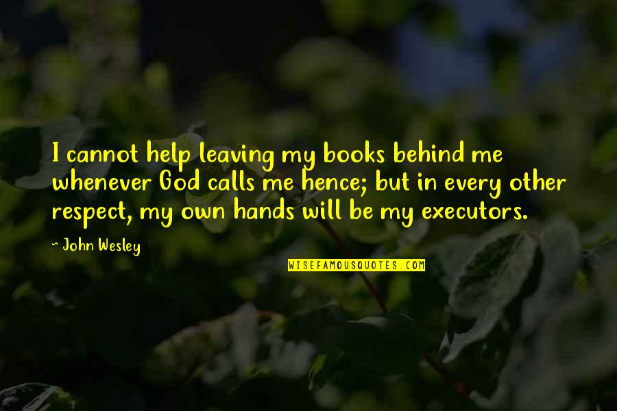 Leaving Us Behind Quotes By John Wesley: I cannot help leaving my books behind me