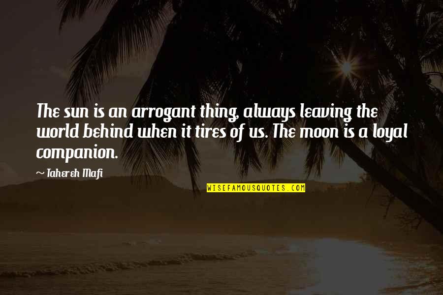 Leaving Us Behind Quotes By Tahereh Mafi: The sun is an arrogant thing, always leaving