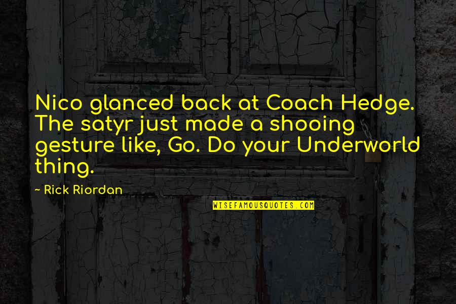 Leaving Van Gogh Quotes By Rick Riordan: Nico glanced back at Coach Hedge. The satyr
