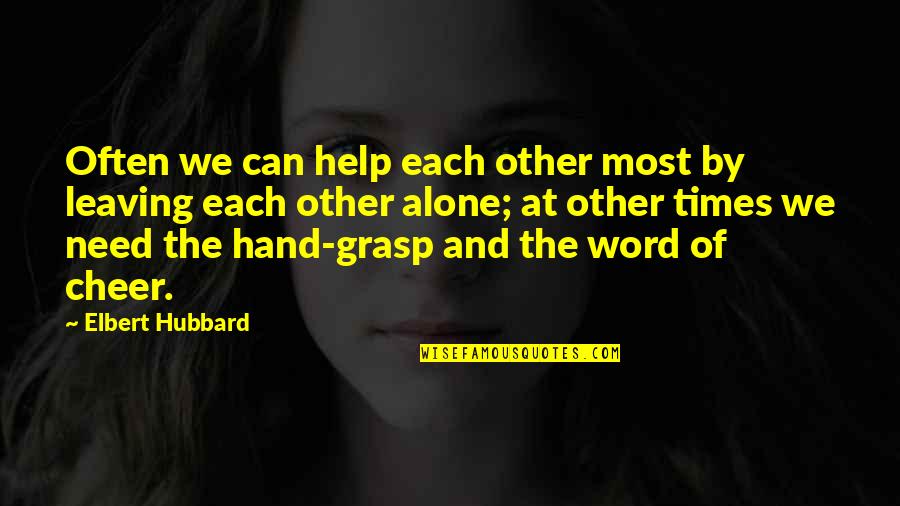 Leaving Without A Word Quotes By Elbert Hubbard: Often we can help each other most by