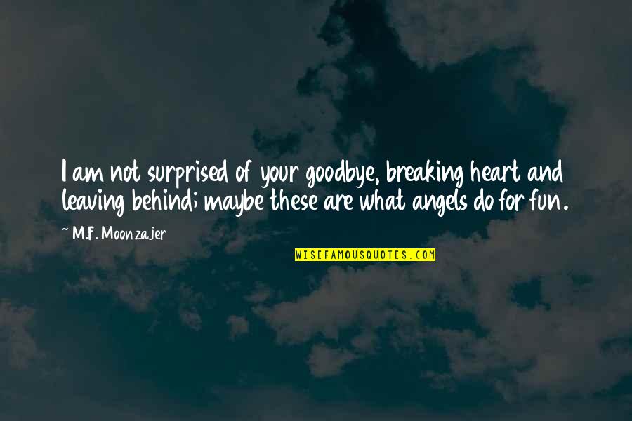 Leaving Without Goodbye Quotes By M.F. Moonzajer: I am not surprised of your goodbye, breaking