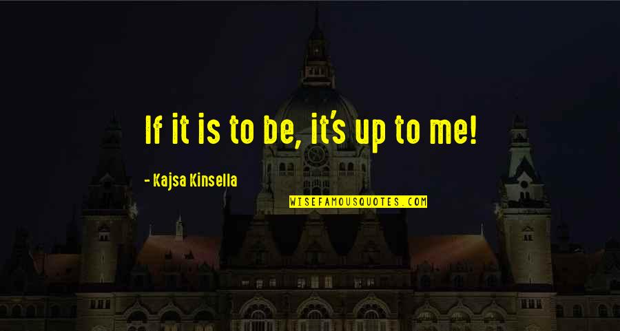 Leaving Work At Work Quotes By Kajsa Kinsella: If it is to be, it's up to
