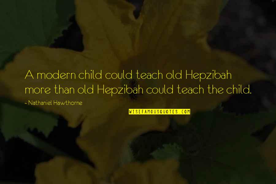 Leaving Work Family Quotes By Nathaniel Hawthorne: A modern child could teach old Hepzibah more Leaving Work Family Quotes By Nathaniel Hawthorne: A modern child could teach old Hepzibah more