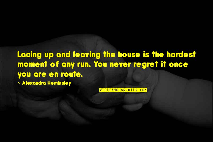 Leaving You Quotes By Alexandra Heminsley: Lacing up and leaving the house is the