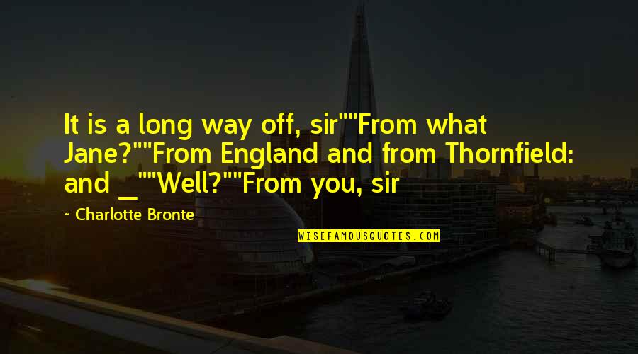 Leaving You Quotes By Charlotte Bronte: It is a long way off, sir""From what