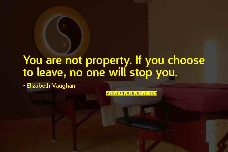 Leaving You Quotes By Elizabeth Vaughan: You are not property. If you choose to