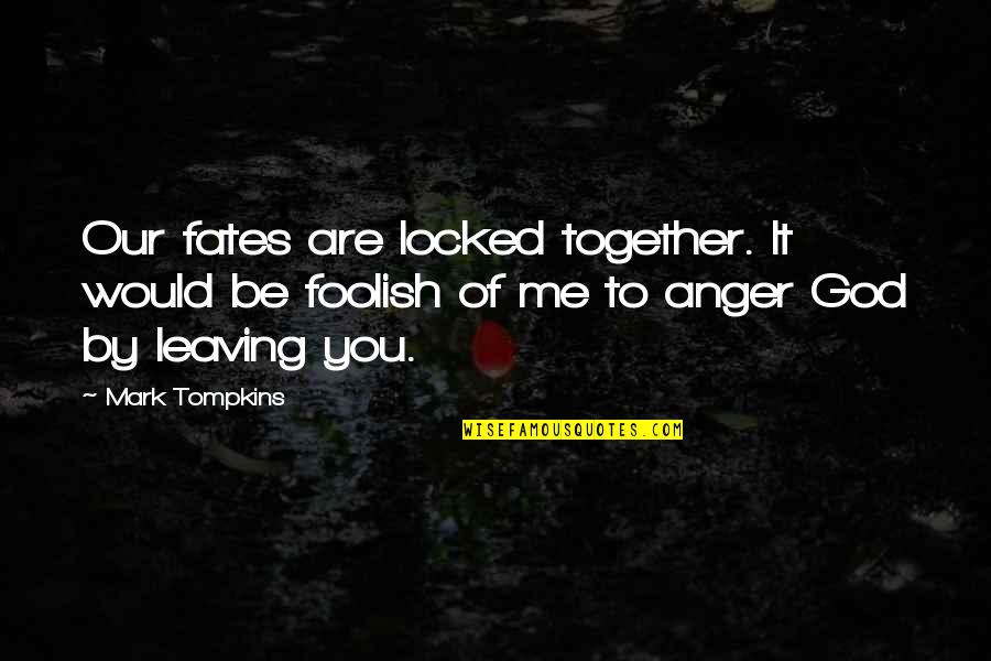 Leaving You Quotes By Mark Tompkins: Our fates are locked together. It would be