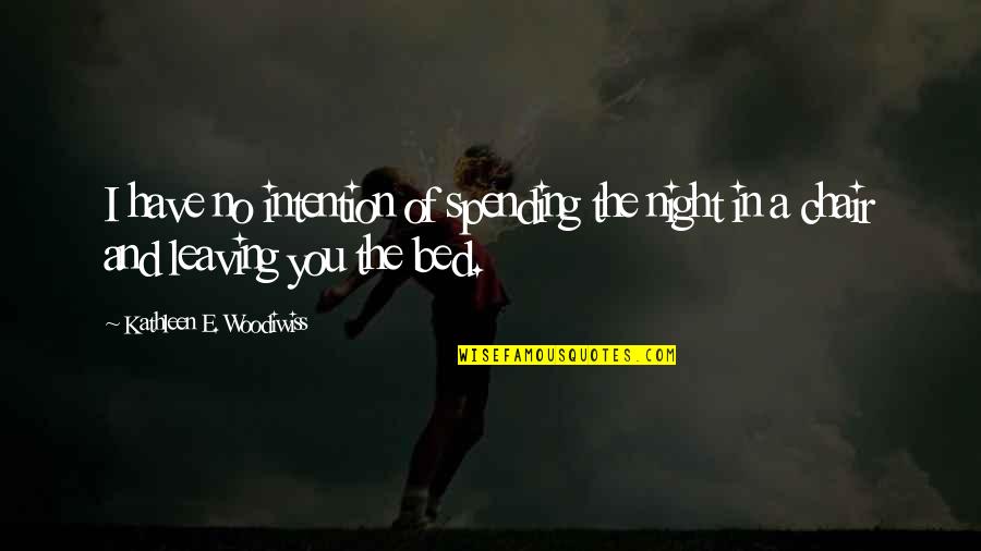Leaving Your Bed Quotes By Kathleen E. Woodiwiss: I have no intention of spending the night