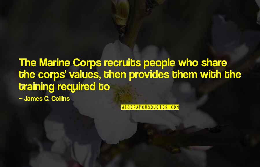 Leaving Your Company Quotes By James C. Collins: The Marine Corps recruits people who share the