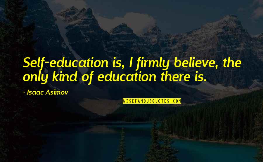 Leaving Your Homeland Quotes By Isaac Asimov: Self-education is, I firmly believe, the only kind