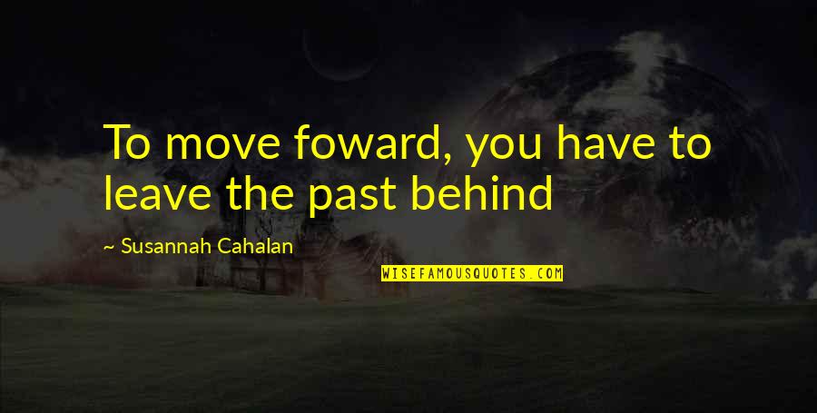 Leaving Your Past Behind Quotes By Susannah Cahalan: To move foward, you have to leave the Leaving Your Past Behind Quotes By Susannah Cahalan: To move foward, you have to leave the