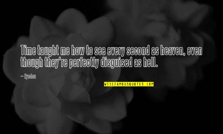 Leaving Your Past Behind You Quotes By Eyedea: Time taught me how to see every second Leaving Your Past Behind You Quotes By Eyedea: Time taught me how to see every second