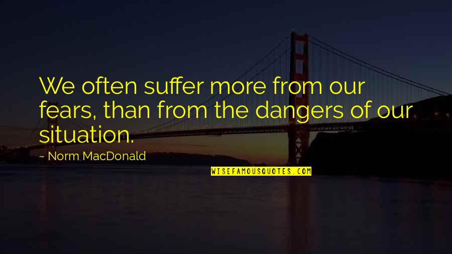 Leavings In Spanish Quotes By Norm MacDonald: We often suffer more from our fears, than