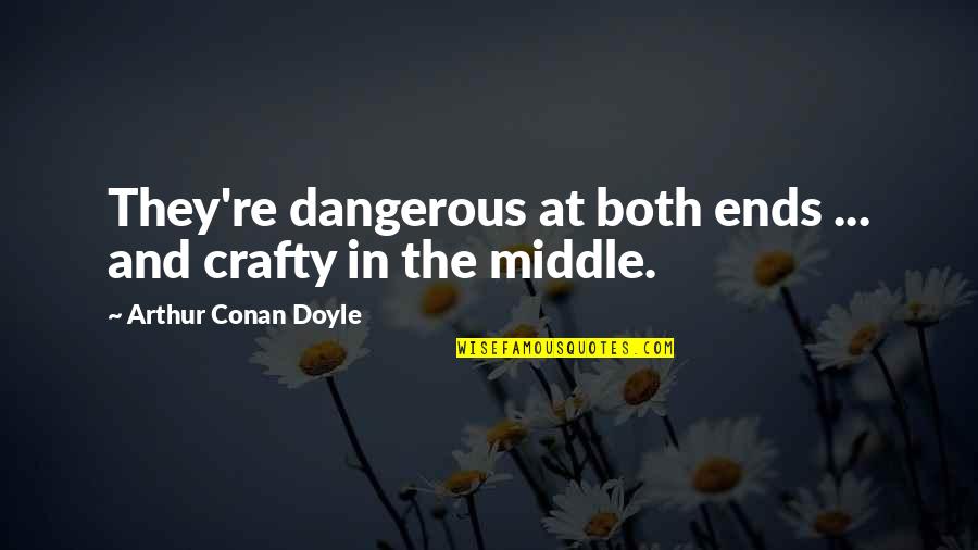 Leavings Synonyms Quotes By Arthur Conan Doyle: They're dangerous at both ends ... and crafty Leavings Synonyms Quotes By Arthur Conan Doyle: They're dangerous at both ends ... and crafty